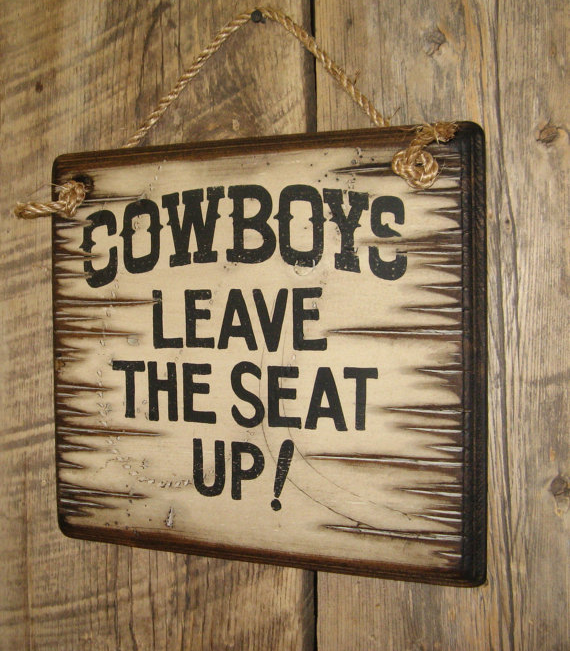 Cowboys Leave The Seat Up  Antiqued, Wooden Sign