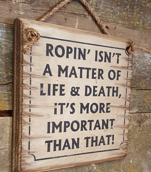 Ropin' Isn't A Matter Of Life and Death, It's More Important Than That!  Wooden Sign